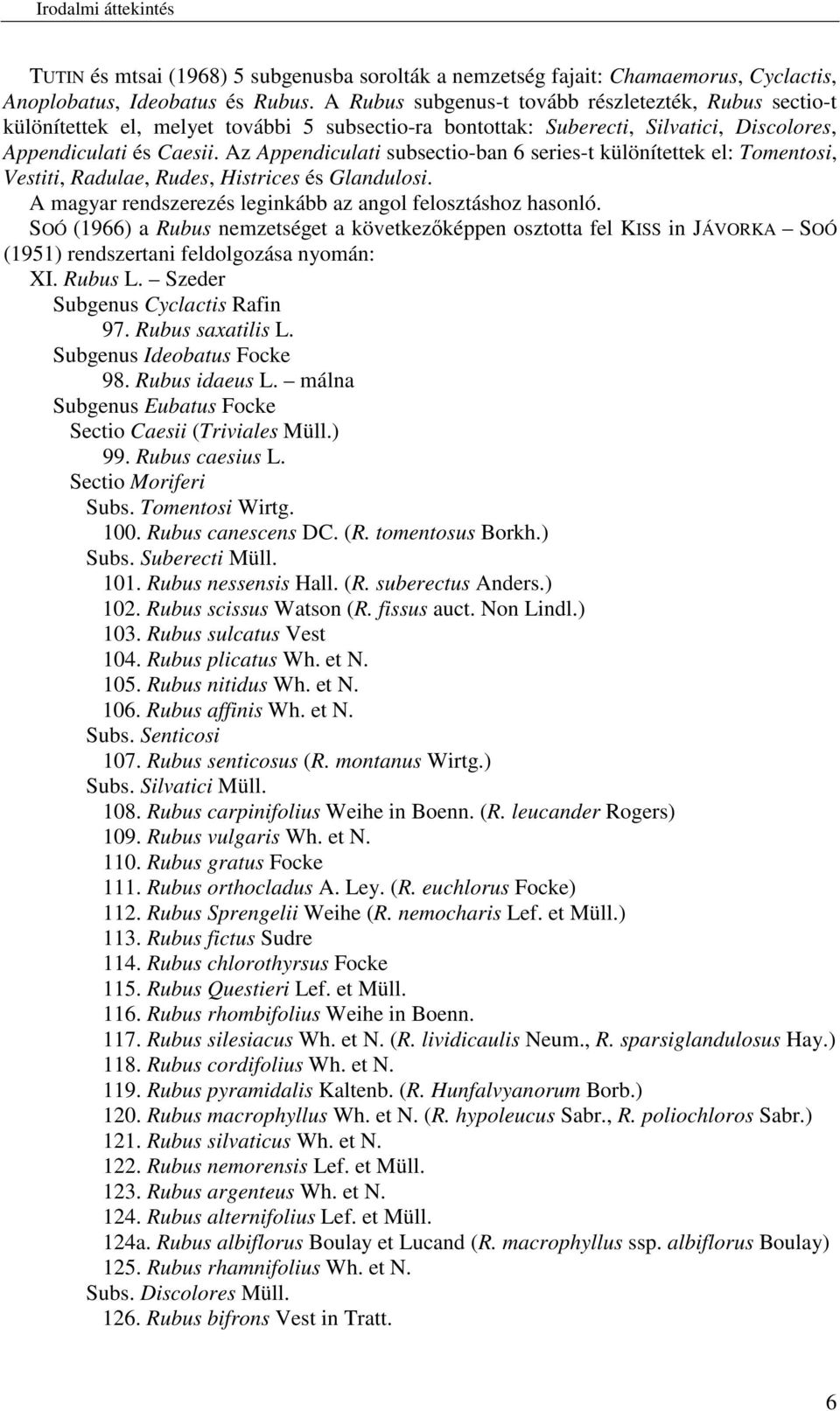 Az Appendiculati subsectio-ban 6 series-t különítettek el: Tomentosi, Vestiti, Radulae, Rudes, Histrices és Glandulosi. A magyar rendszerezés leginkább az angol felosztáshoz hasonló.