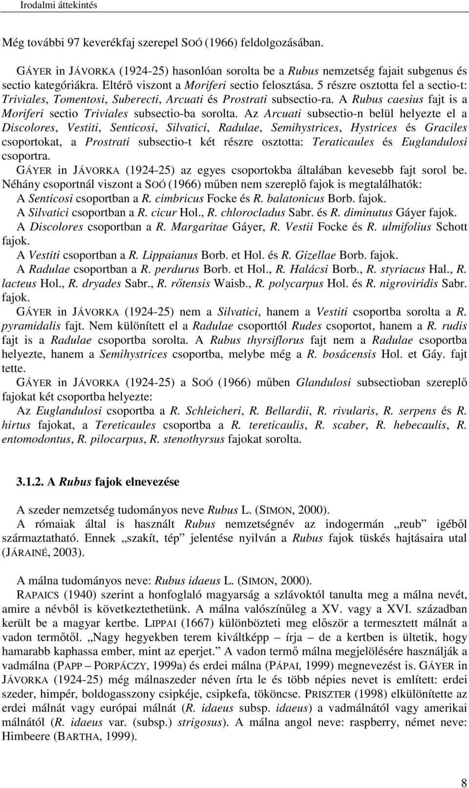 A Rubus caesius fajt is a Moriferi sectio Triviales subsectio-ba sorolta.