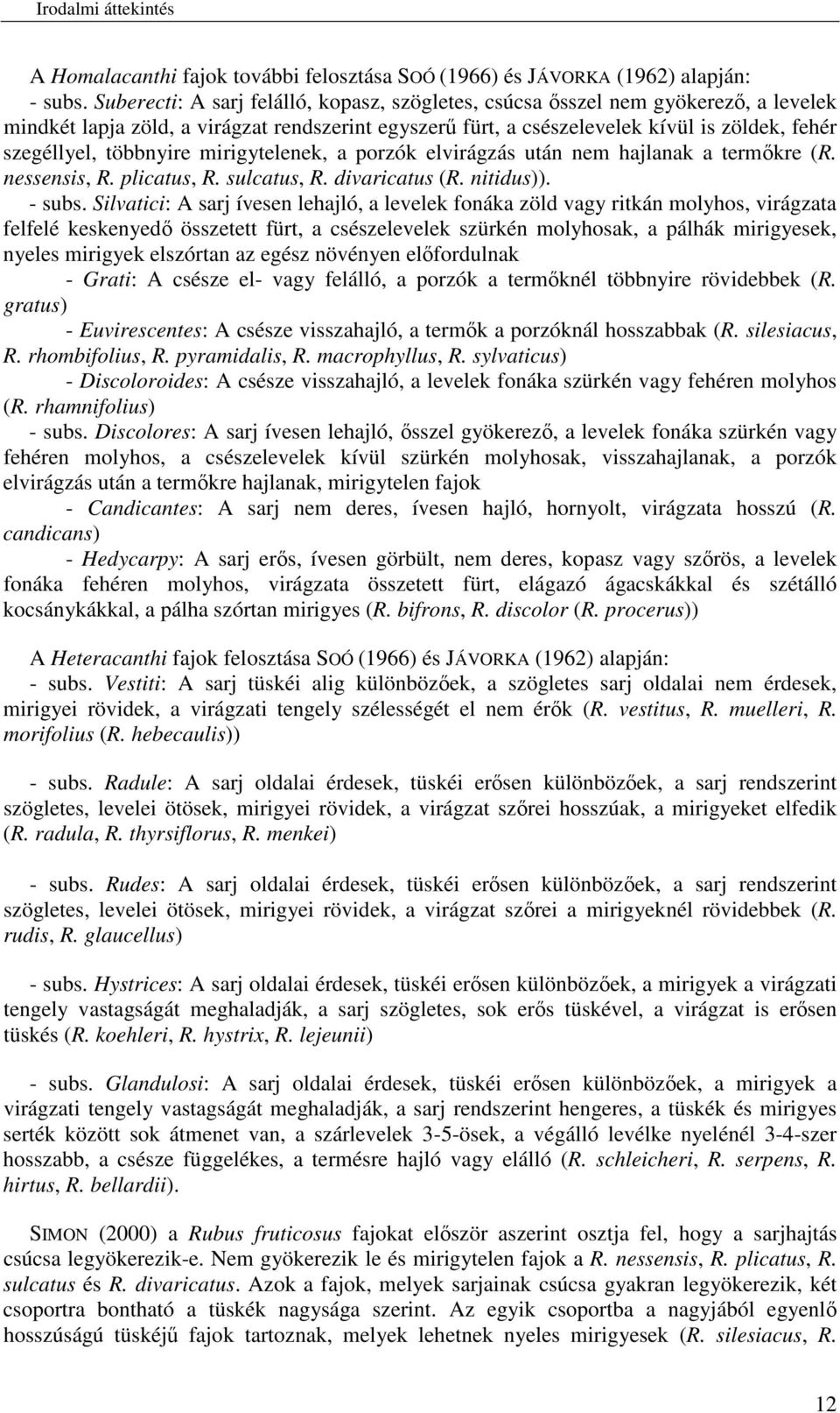 többnyire mirigytelenek, a porzók elvirágzás után nem hajlanak a termkre (R. nessensis, R. plicatus, R. sulcatus, R. divaricatus (R. nitidus)). - subs.