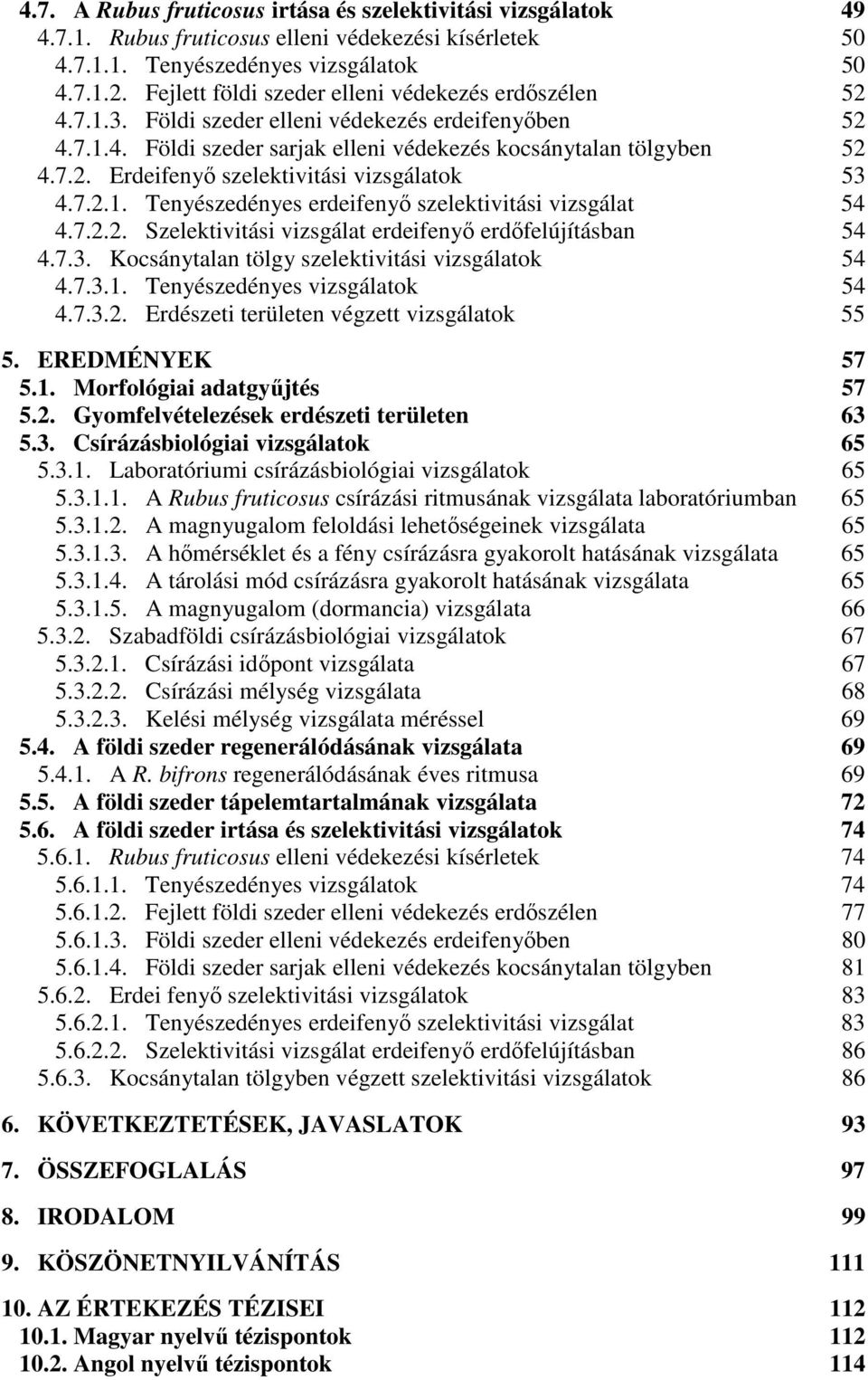 7.2.1. Tenyészedényes erdeifeny szelektivitási vizsgálat 54 4.7.2.2. Szelektivitási vizsgálat erdeifeny erdfelújításban 54 4.7.3. Kocsánytalan tölgy szelektivitási vizsgálatok 54 4.7.3.1. Tenyészedényes vizsgálatok 54 4.