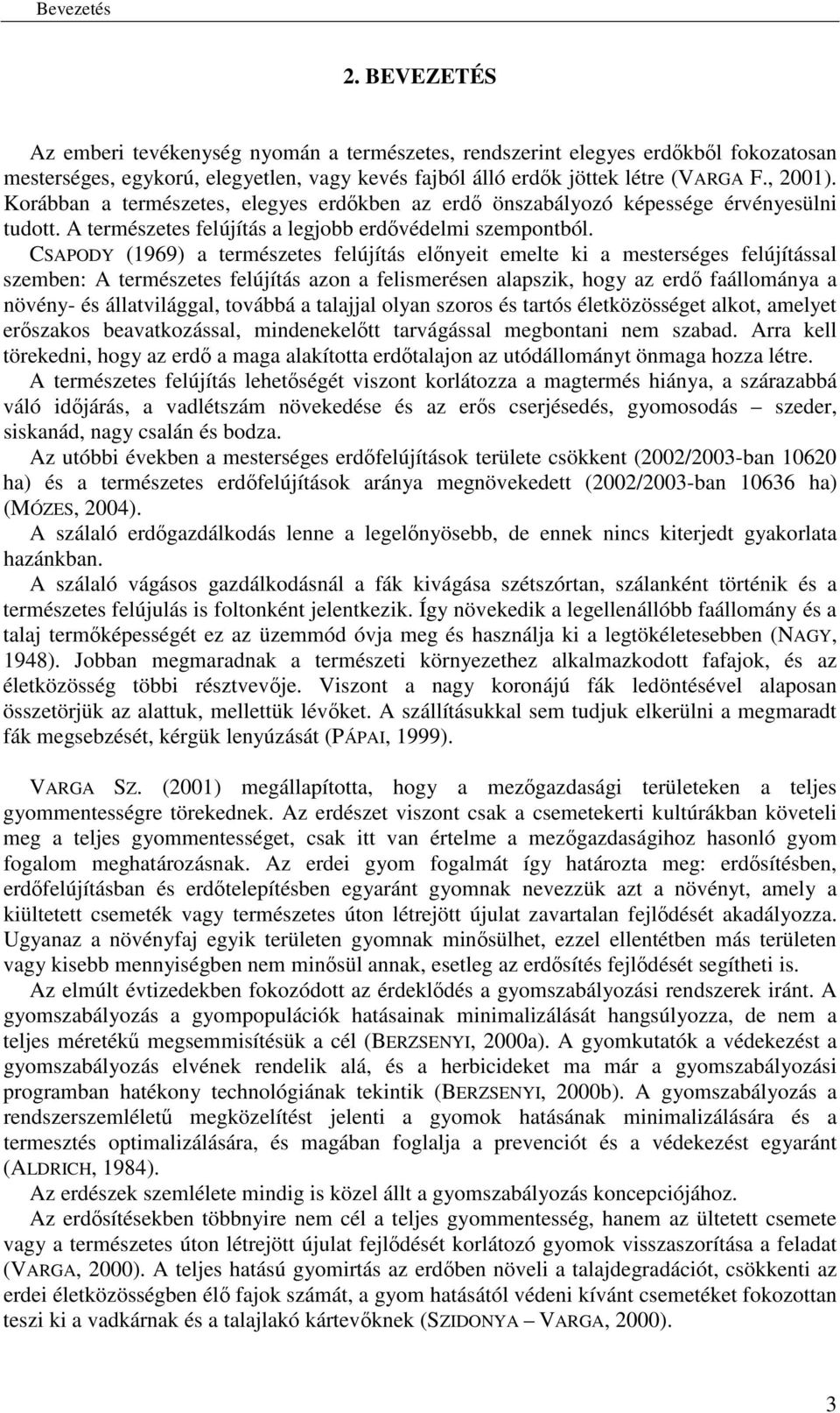 CSAPODY (1969) a természetes felújítás elnyeit emelte ki a mesterséges felújítással szemben: A természetes felújítás azon a felismerésen alapszik, hogy az erd faállománya a növény- és állatvilággal,