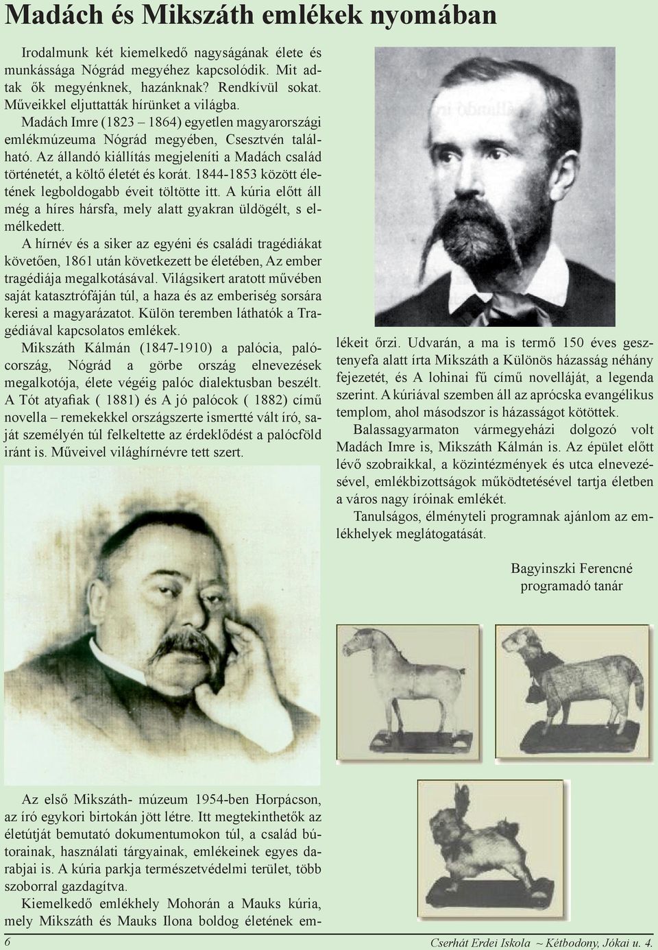 Az állandó kiállítás megjeleníti a Madách család történetét, a költő életét és korát. 1844-1853 között életének legboldogabb éveit töltötte itt.