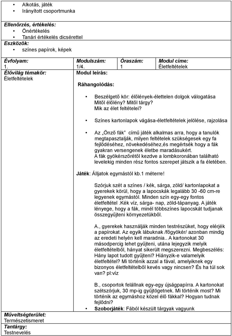 Színes kartonlapok vágása-életfeltételek jelölése, rajzolása Az Önző fák című játék alkalmas arra, hogy a tanulók megtapasztalják, milyen feltételek szükségesek egy fa fejlődéséhez, növekedéséhez,és