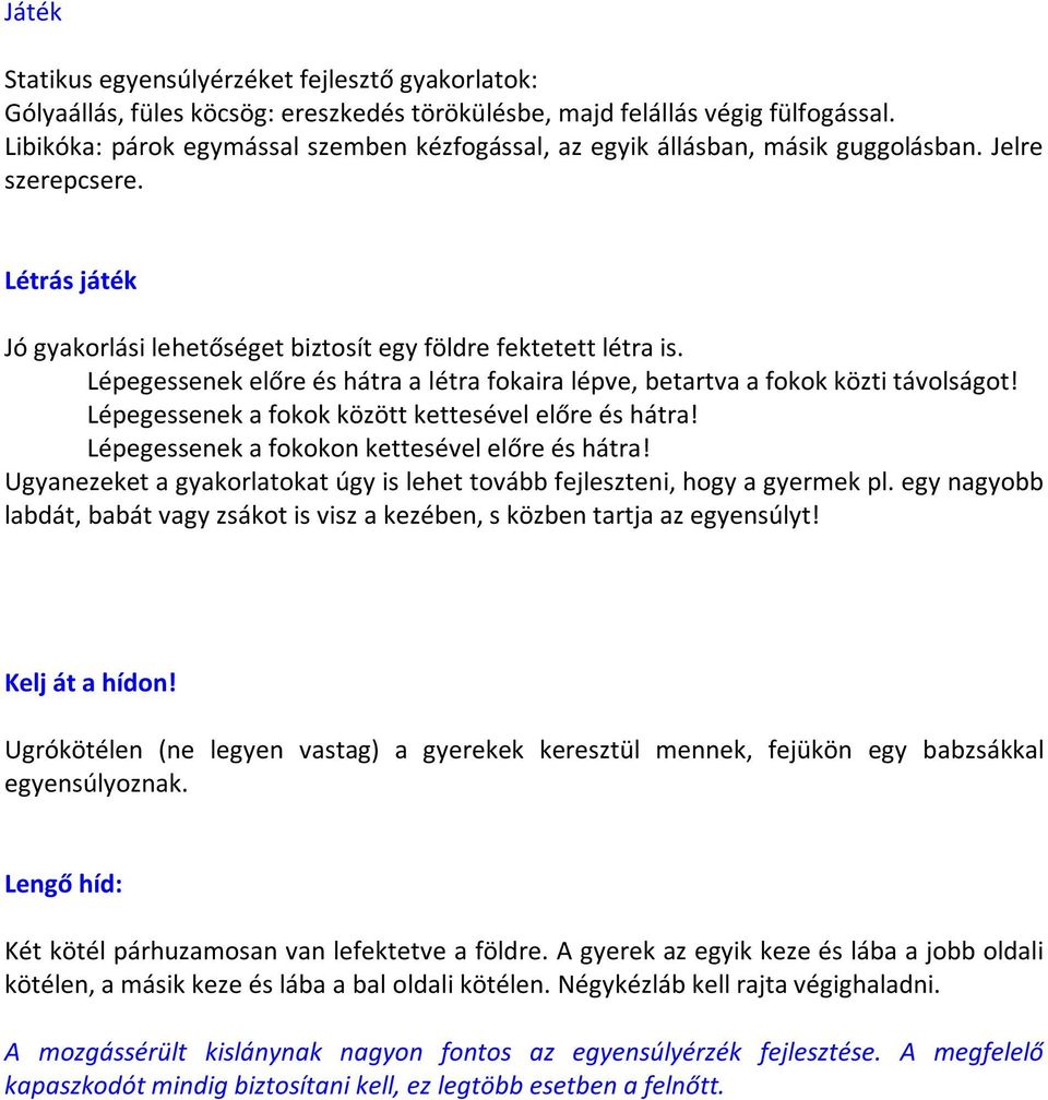 Lépegessenek előre és hátra a létra fokaira lépve, betartva a fokok közti távolságot! Lépegessenek a fokok között kettesével előre és hátra! Lépegessenek a fokokon kettesével előre és hátra!