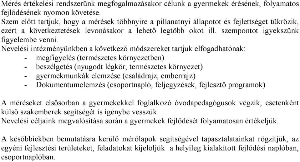 Nevelési intézményünkben a következő módszereket tartjuk elfogadhatónak: - megfigyelés (természetes környezetben) - beszélgetés (nyugodt légkör, természetes környezet) - gyermekmunkák elemzése