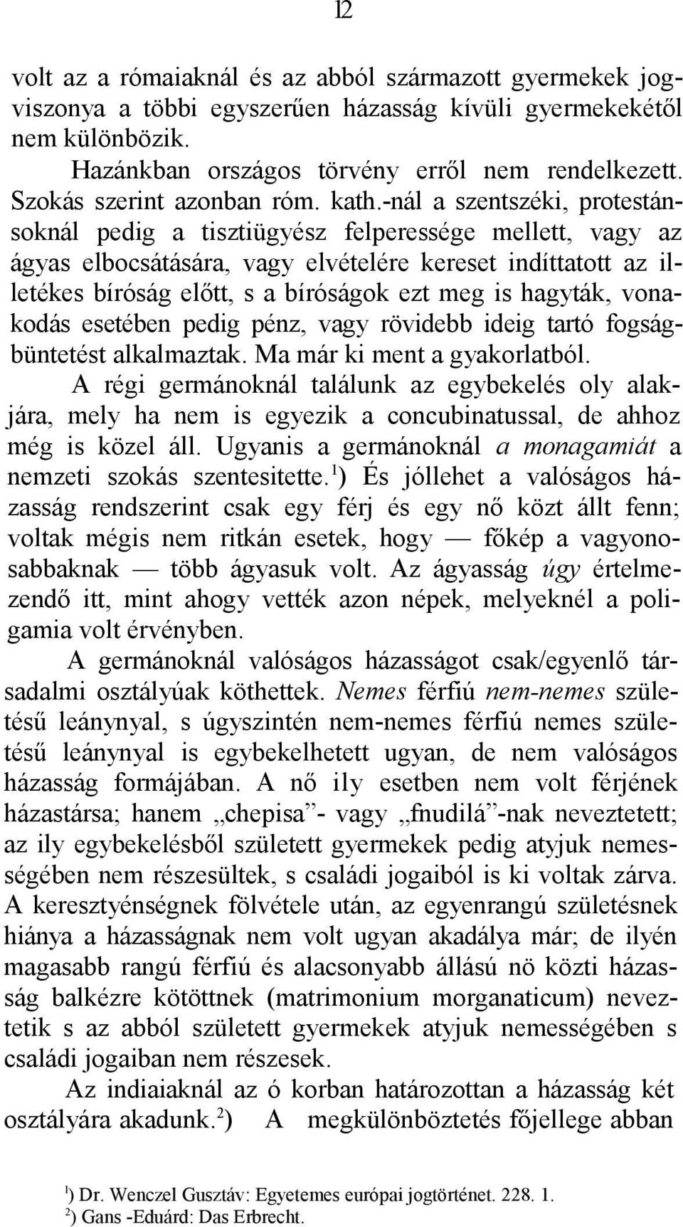 -nál a szentszéki, protestánsoknál pedig a tisztiügyész felperessége mellett, vagy az ágyas elbocsátására, vagy elvételére kereset indíttatott az illetékes bíróság előtt, s a bíróságok ezt meg is