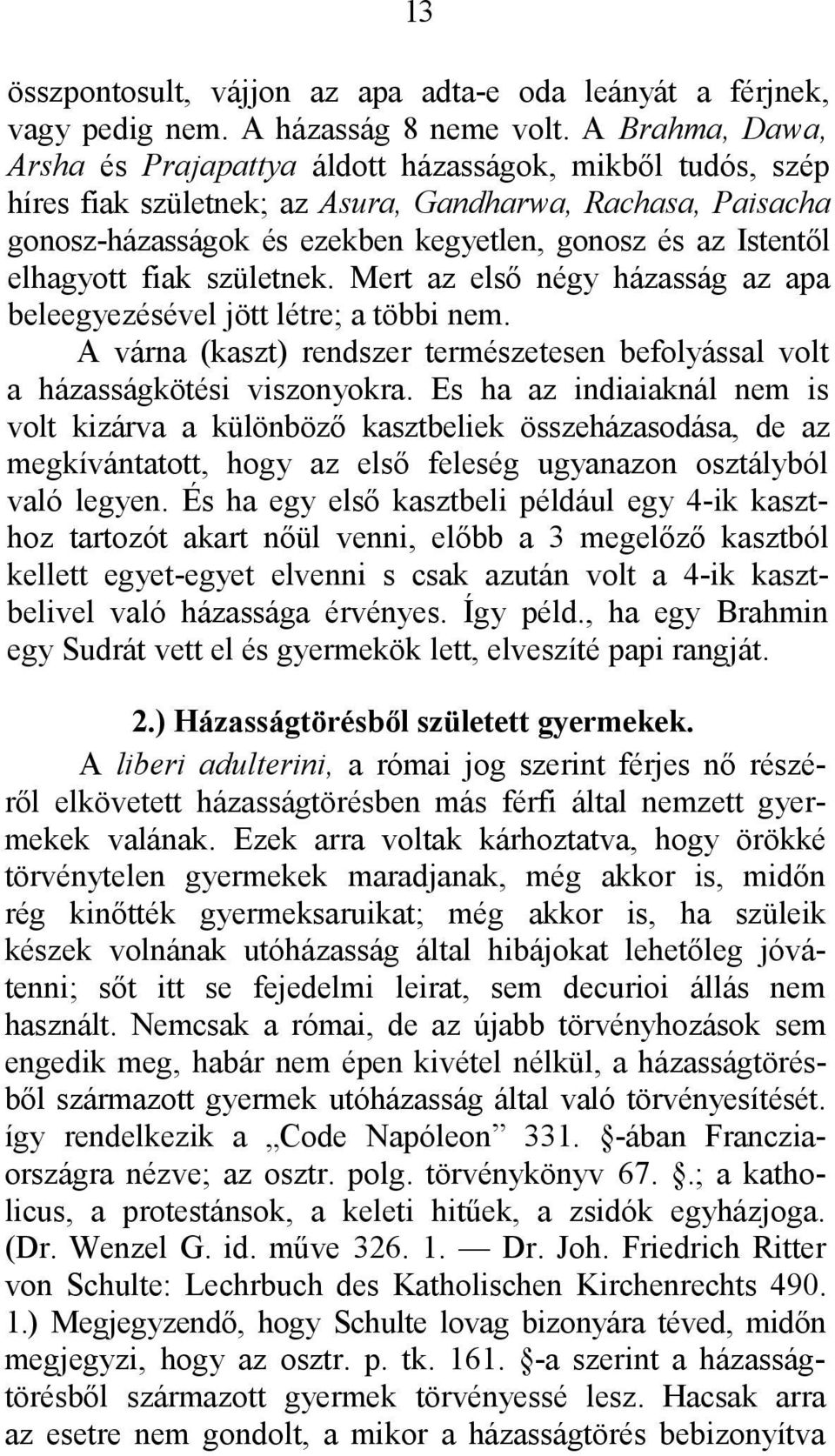 elhagyott fiak születnek. Mert az első négy házasság az apa beleegyezésével jött létre; a többi nem. A várna (kaszt) rendszer természetesen befolyással volt a házasságkötési viszonyokra.