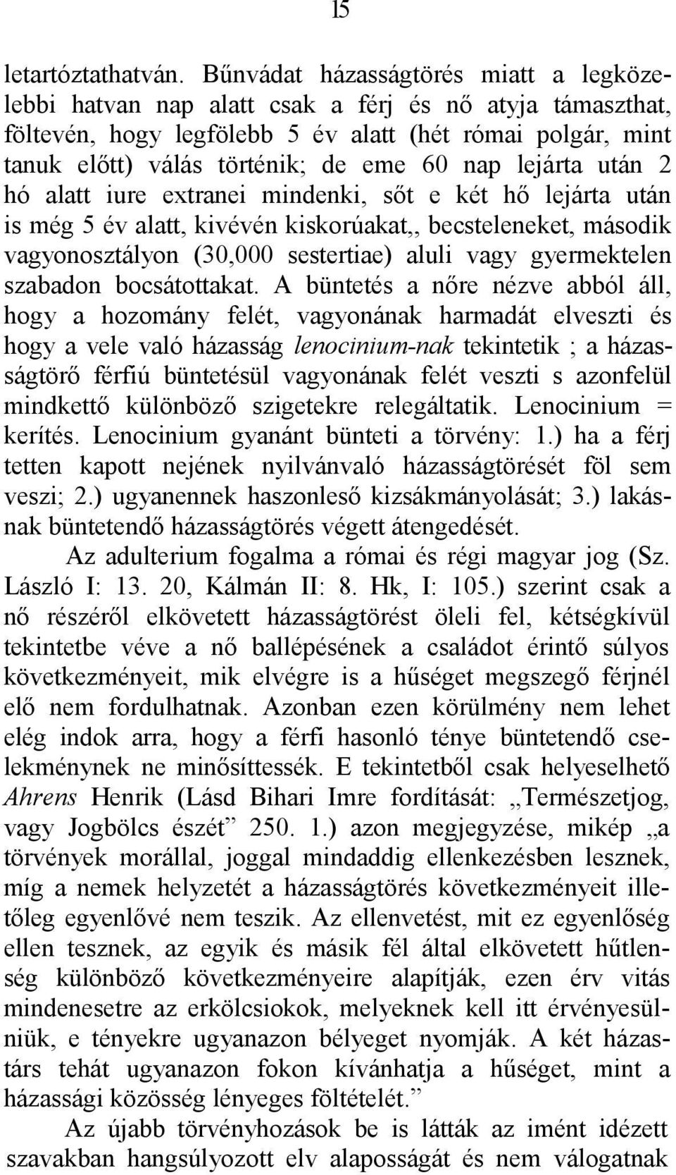 lejárta után 2 hó alatt iure extranei mindenki, sőt e két hő lejárta után is még 5 év alatt, kivévén kiskorúakat,, becsteleneket, második vagyonosztályon (30,000 sestertiae) aluli vagy gyermektelen