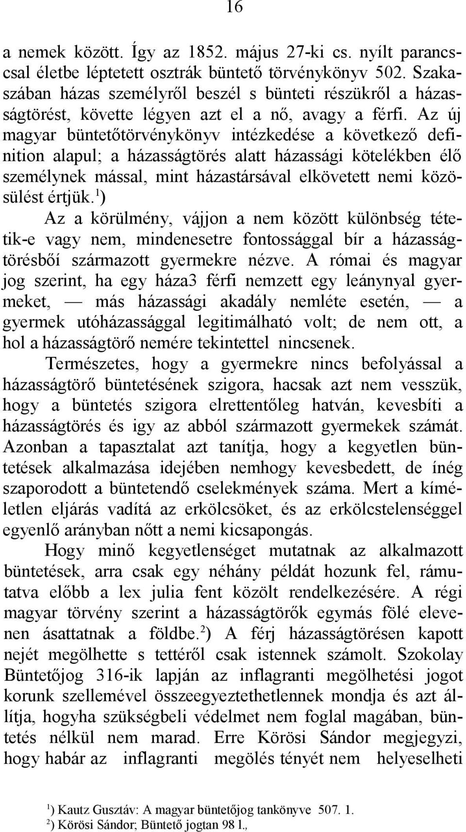 Az új magyar büntetőtörvénykönyv intézkedése a következő definition alapul; a házasságtörés alatt házassági kötelékben élő személynek mással, mint házastársával elkövetett nemi közösülést értjük.