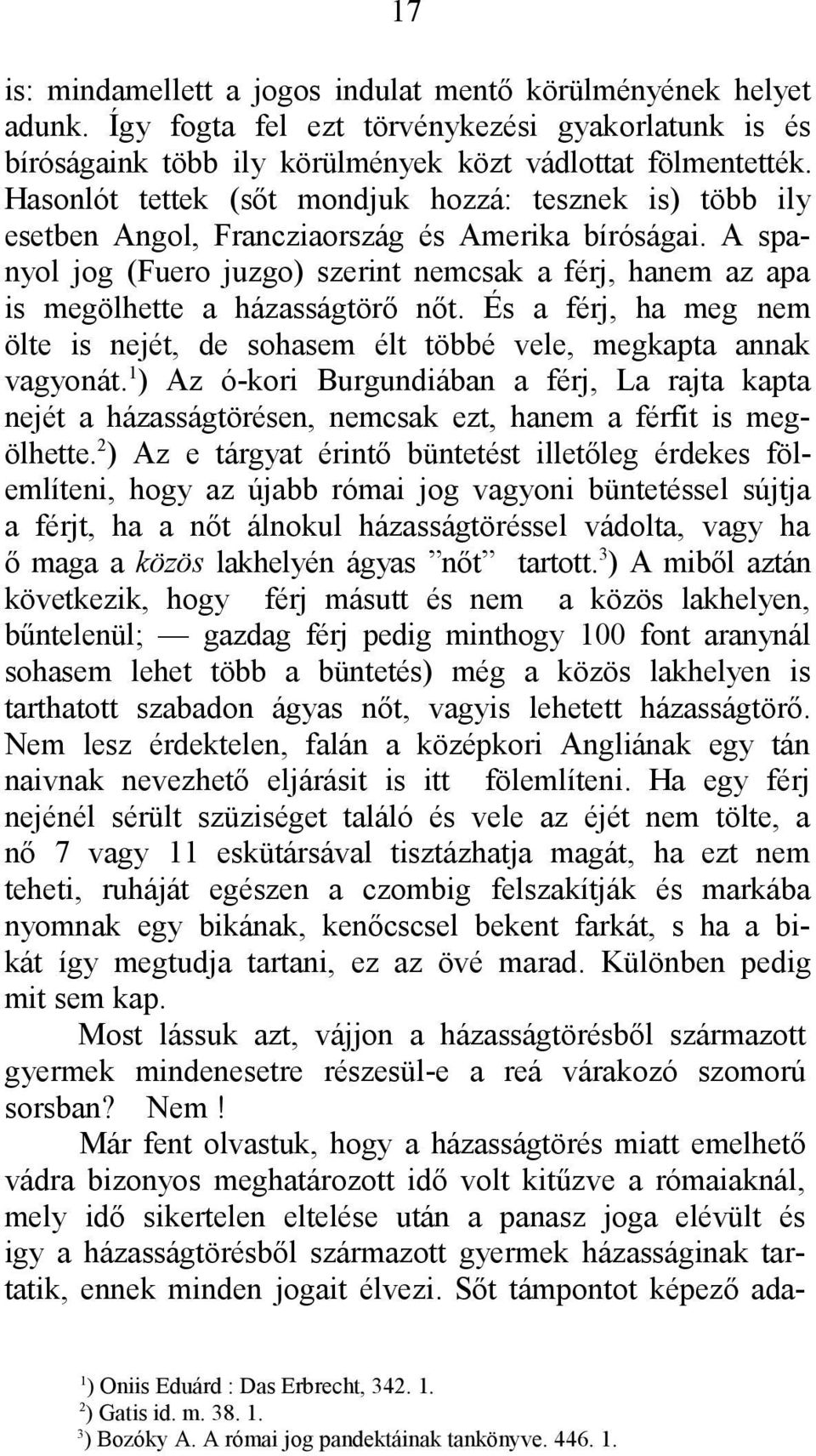 A spanyol jog (Fuero juzgo) szerint nemcsak a férj, hanem az apa is megölhette a házasságtörő nőt. És a férj, ha meg nem ölte is nejét, de sohasem élt többé vele, megkapta annak vagyonát.