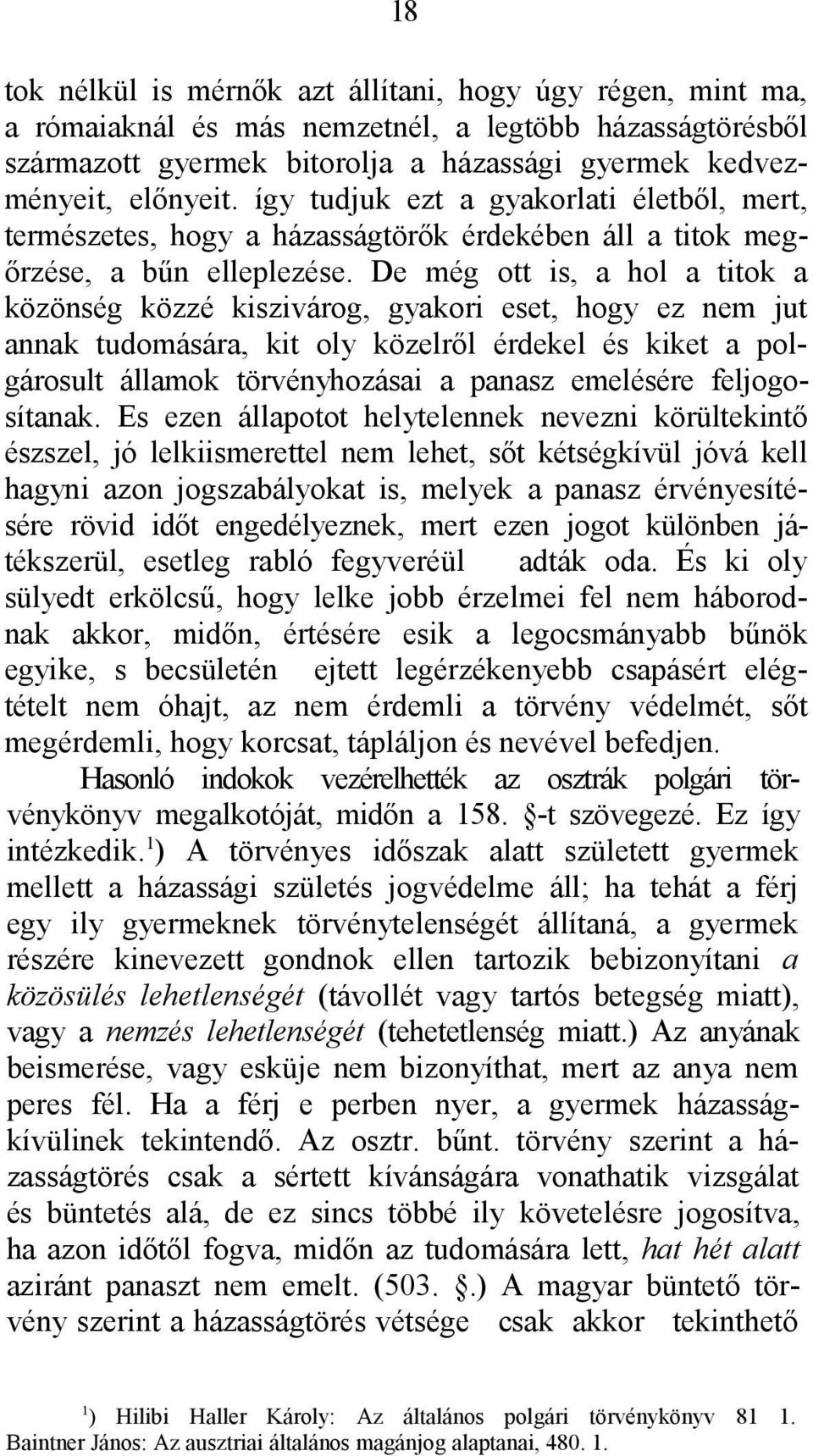 De még ott is, a hol a titok a közönség közzé kiszivárog, gyakori eset, hogy ez nem jut annak tudomására, kit oly közelről érdekel és kiket a polgárosult államok törvényhozásai a panasz emelésére