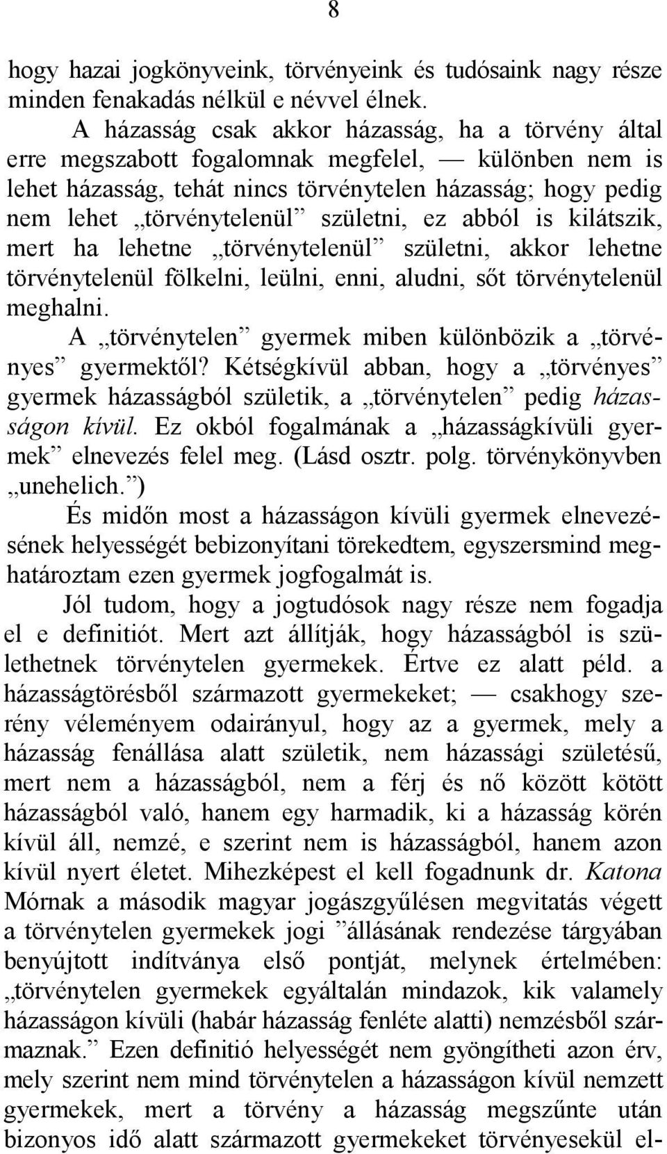 születni, ez abból is kilátszik, mert ha lehetne törvénytelenül születni, akkor lehetne törvénytelenül fölkelni, leülni, enni, aludni, sőt törvénytelenül meghalni.