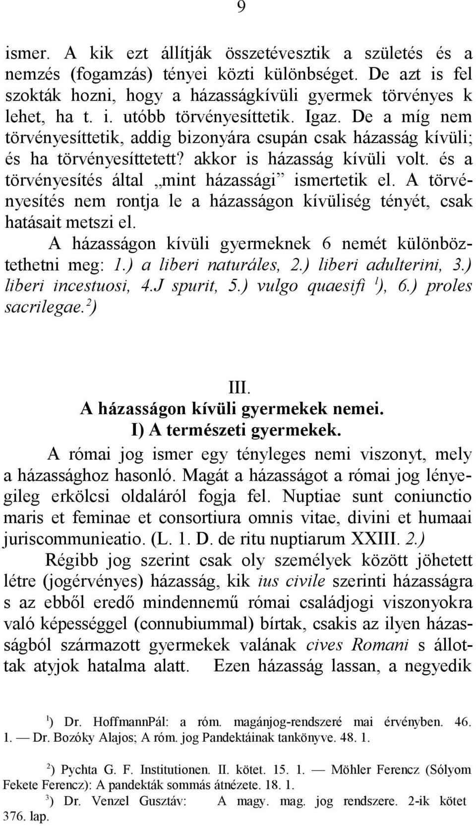 A törvényesítés nem rontja le a házasságon kívüliség tényét, csak hatásait metszi el. A házasságon kívüli gyermeknek 6 nemét különböztethetni meg: 1.) a liberi naturáles, 2.) liberi adulterini, 3.