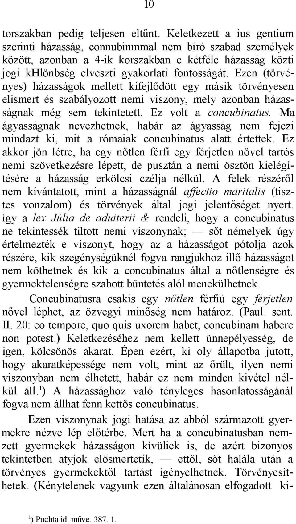 Ezen (törvényes) házasságok mellett kifejlődött egy másik törvényesen elismert és szabályozott nemi viszony, mely azonban házasságnak még sem tekintetett. Ez volt a concubinatus.