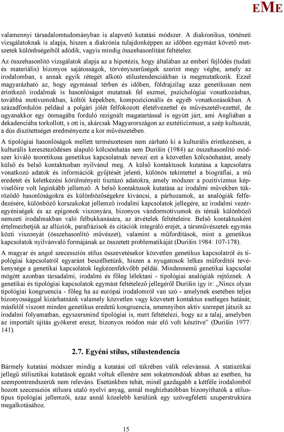 Az összehasonlító vizsgálatok alapja az a hipotézis, hogy általában az emberi fejlődés (tudati és materiális) bizonyos sajátosságok, törvényszerűségek szerint megy végbe, amely az irodalomban, s