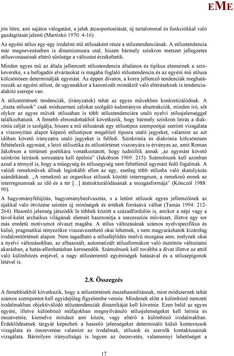 A stílustendencia már megnevezésében is dinamizmusra utal, hiszen bármely szinkron metszet jellegzetes stílusvonásainak eltérő sűrűsége a változást érzékeltetik.