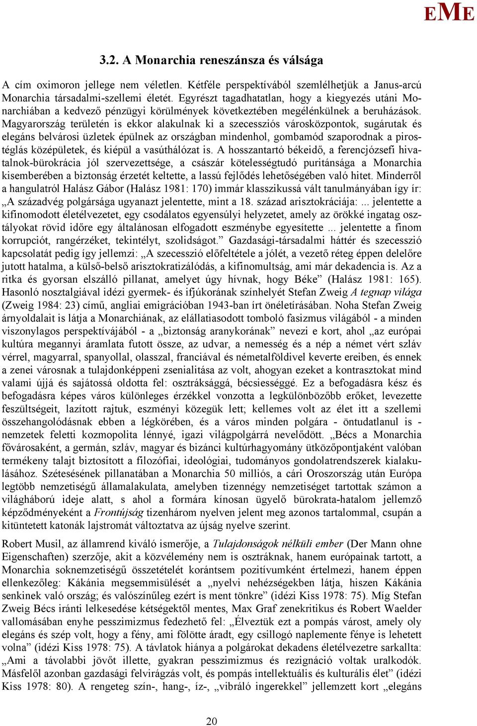 agyarország területén is ekkor alakulnak ki a szecessziós városközpontok, sugárutak és elegáns belvárosi üzletek épülnek az országban mindenhol, gombamód szaporodnak a pirostéglás középületek, és