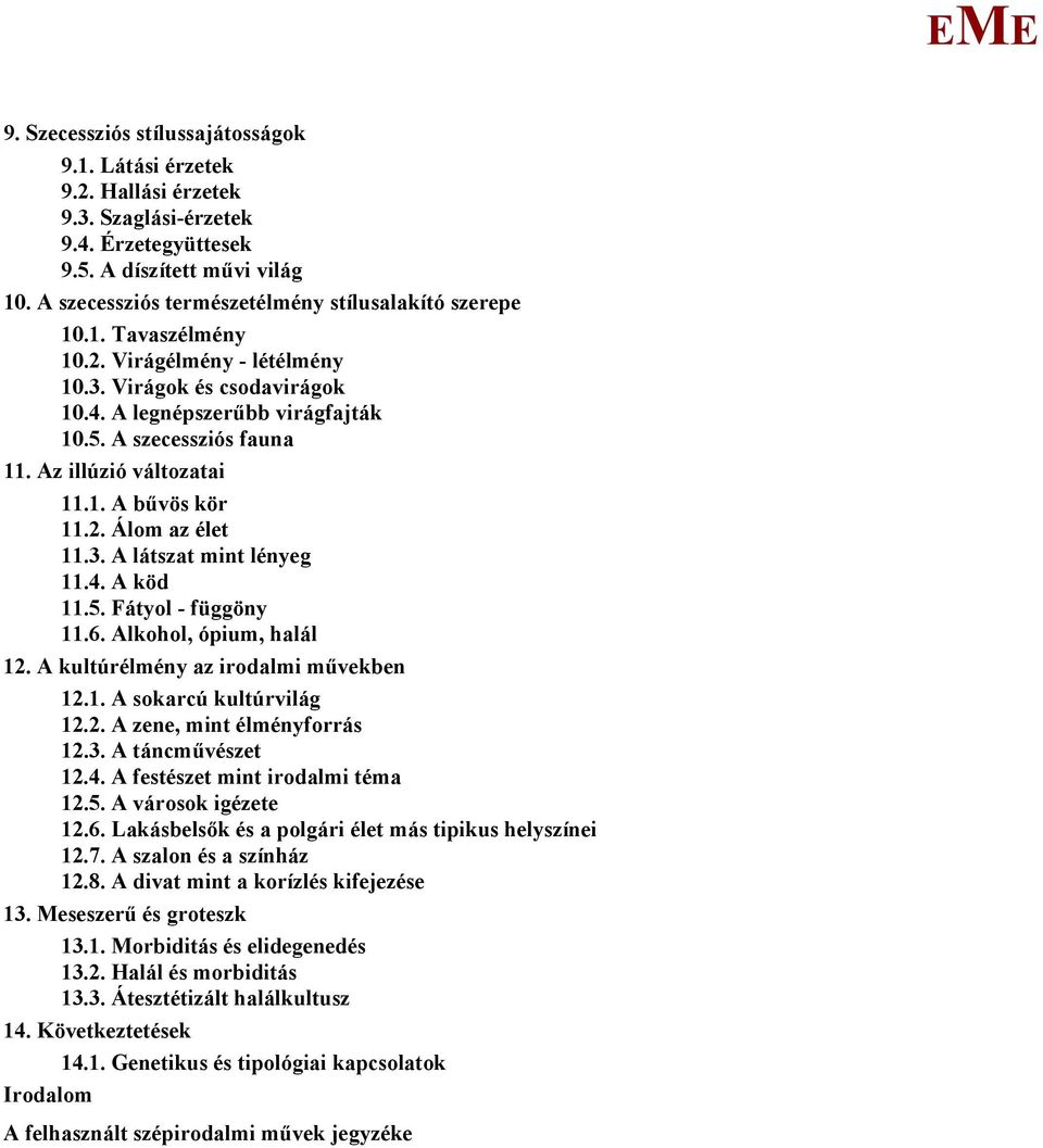 Az illúzió változatai 11.1. A bűvös kör 11.2. Álom az élet 11.3. A látszat mint lényeg 11.4. A köd 11.5. Fátyol - függöny 11.6. Alkohol, ópium, halál 12. A kultúrélmény az irodalmi művekben 12.1. A sokarcú kultúrvilág 12.