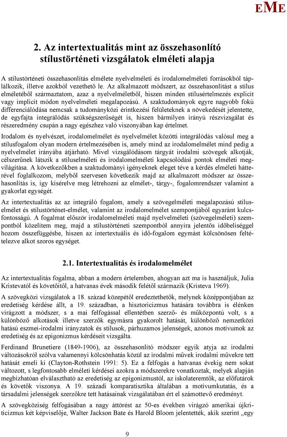 Az alkalmazott módszert, az összehasonlítást a stílus elméletéből származtatom, azaz a nyelvelméletből, hiszen minden stílusértelmezés explicit vagy implicit módon nyelvelméleti megalapozású.