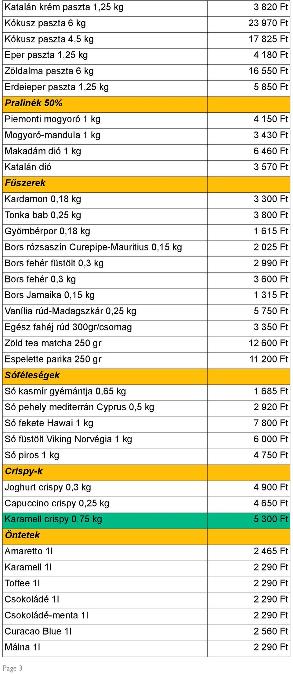 rúd-madagszkár 0,25 kg Egész fahéj rúd 300gr/csomag Zöld tea matcha 250 gr Espelette parika 250 gr Sóféleségek Só kasmír gyémántja 0,65 kg Só pehely mediterrán Cyprus 0,5 kg Só fekete Hawai 1 kg Só