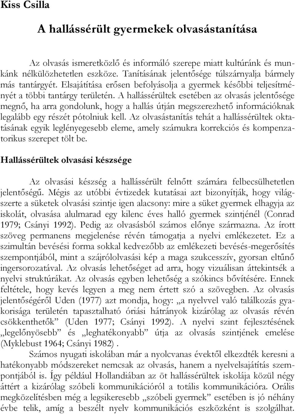 A hallássérültek esetében az olvasás jelentősége megnő, ha arra gondolunk, hogy a hallás útján megszerezhető információknak legalább egy részét pótolniuk kell.