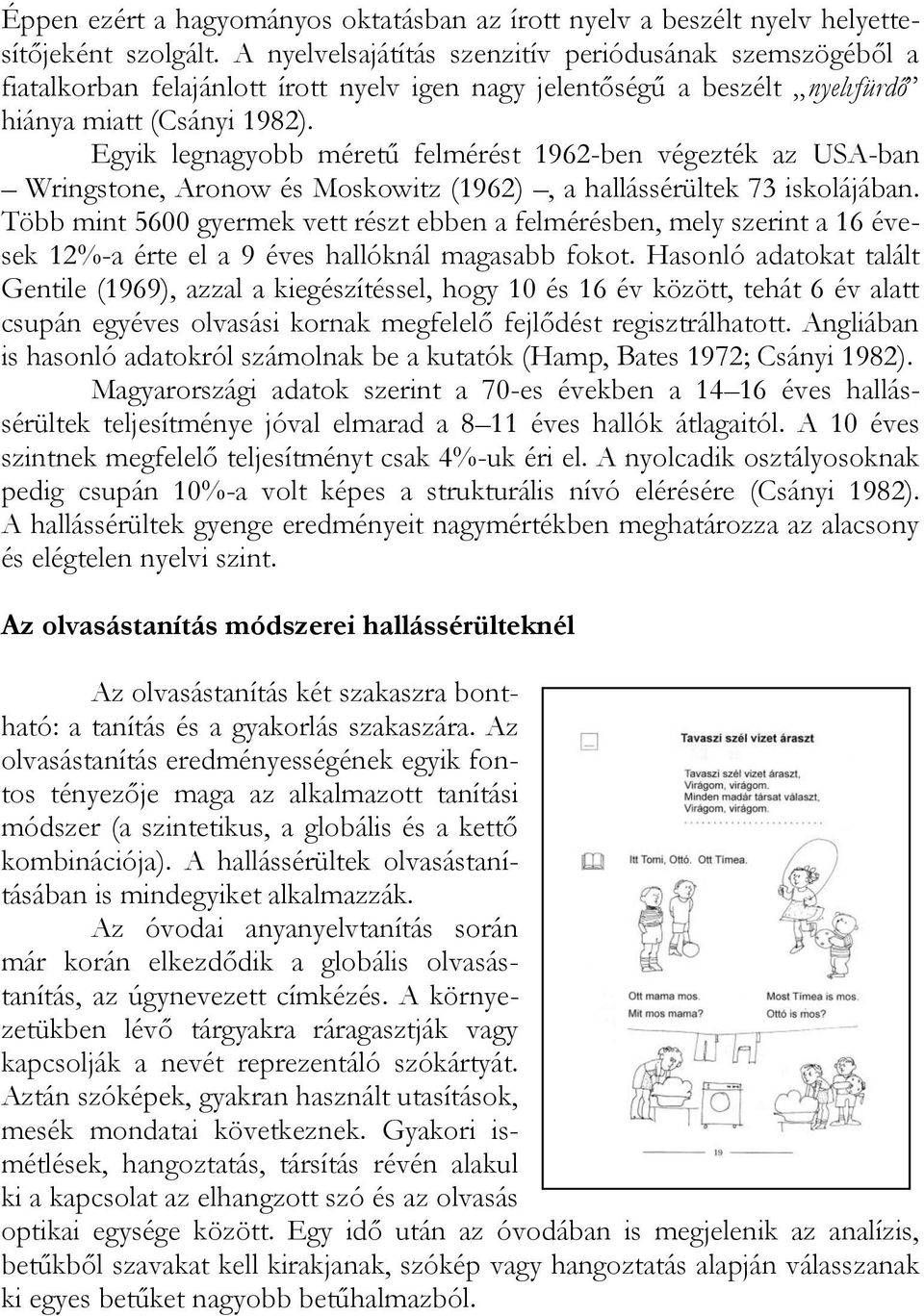 Egyik legnagyobb méretű felmérést 1962-ben végezték az USA-ban Wringstone, Aronow és Moskowitz (1962), a hallássérültek 73 iskolájában.