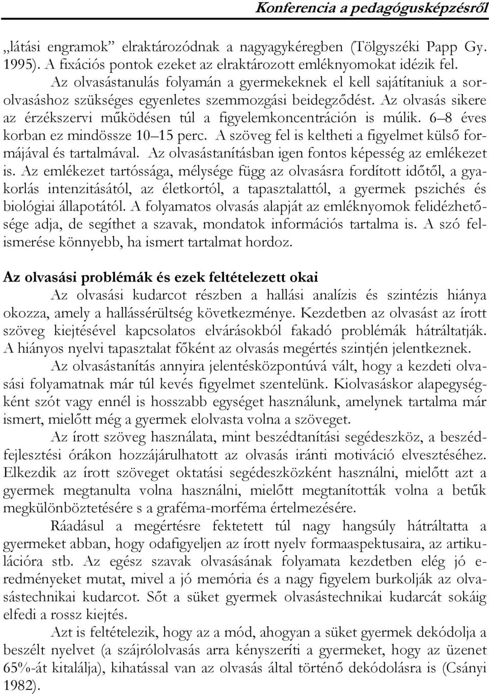 Az olvasás sikere az érzékszervi működésen túl a figyelemkoncentráción is múlik. 6 8 éves korban ez mindössze 10 15 perc. A szöveg fel is keltheti a figyelmet külső formájával és tartalmával.