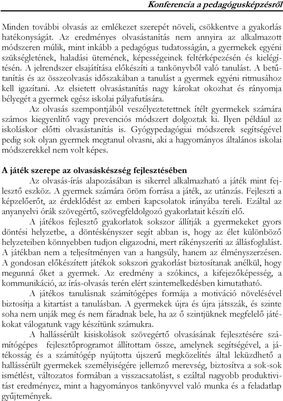 kielégítésén. A jelrendszer elsajátítása előkészíti a tankönyvből való tanulást. A betűtanítás és az összeolvasás időszakában a tanulást a gyermek egyéni ritmusához kell igazítani.