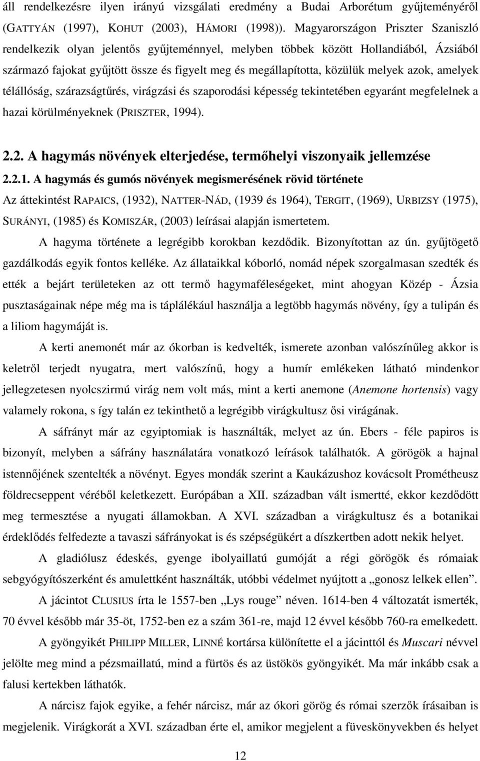 melyek azok, amelyek télállóság, szárazságtűrés, virágzási és szaporodási képesség tekintetében egyaránt megfelelnek a hazai körülményeknek (PRISZTER, 1994). 2.