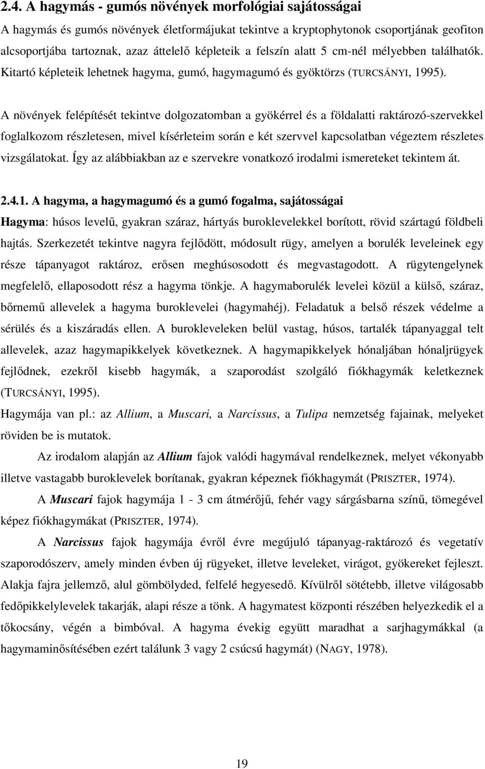 A növények felépítését tekintve dolgozatomban a gyökérrel és a földalatti raktározó-szervekkel foglalkozom részletesen, mivel kísérleteim során e két szervvel kapcsolatban végeztem részletes