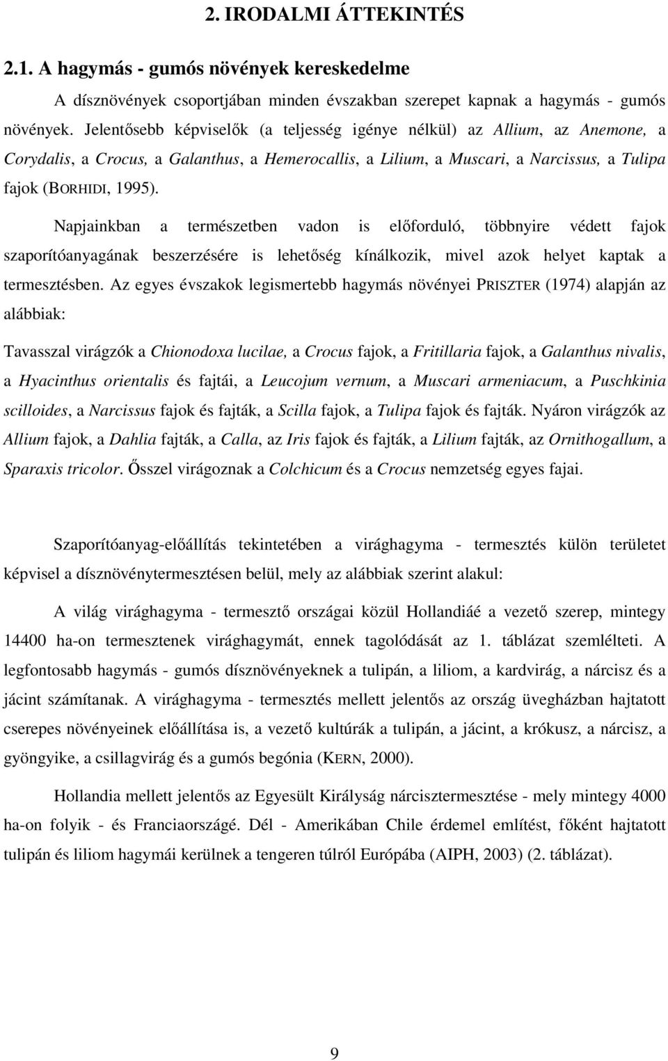 Napjainkban a természetben vadon is előforduló, többnyire védett fajok szaporítóanyagának beszerzésére is lehetőség kínálkozik, mivel azok helyet kaptak a termesztésben.