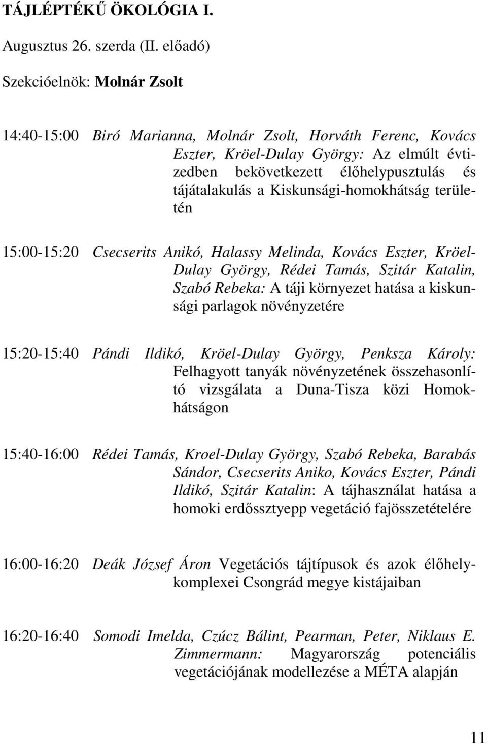 Kiskunsági-homokhátság területén 15:00-15:20 Csecserits Anikó, Halassy Melinda, Kovács Eszter, Kröel- Dulay György, Rédei Tamás, Szitár Katalin, Szabó Rebeka: A táji környezet hatása a kiskunsági