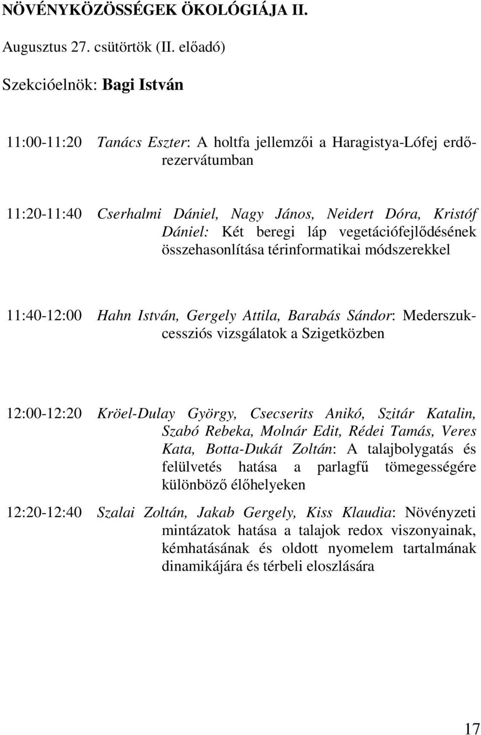 láp vegetációfejlıdésének összehasonlítása térinformatikai módszerekkel 11:40-12:00 Hahn István, Gergely Attila, Barabás Sándor: Mederszukcessziós vizsgálatok a Szigetközben 12:00-12:20 Kröel-Dulay