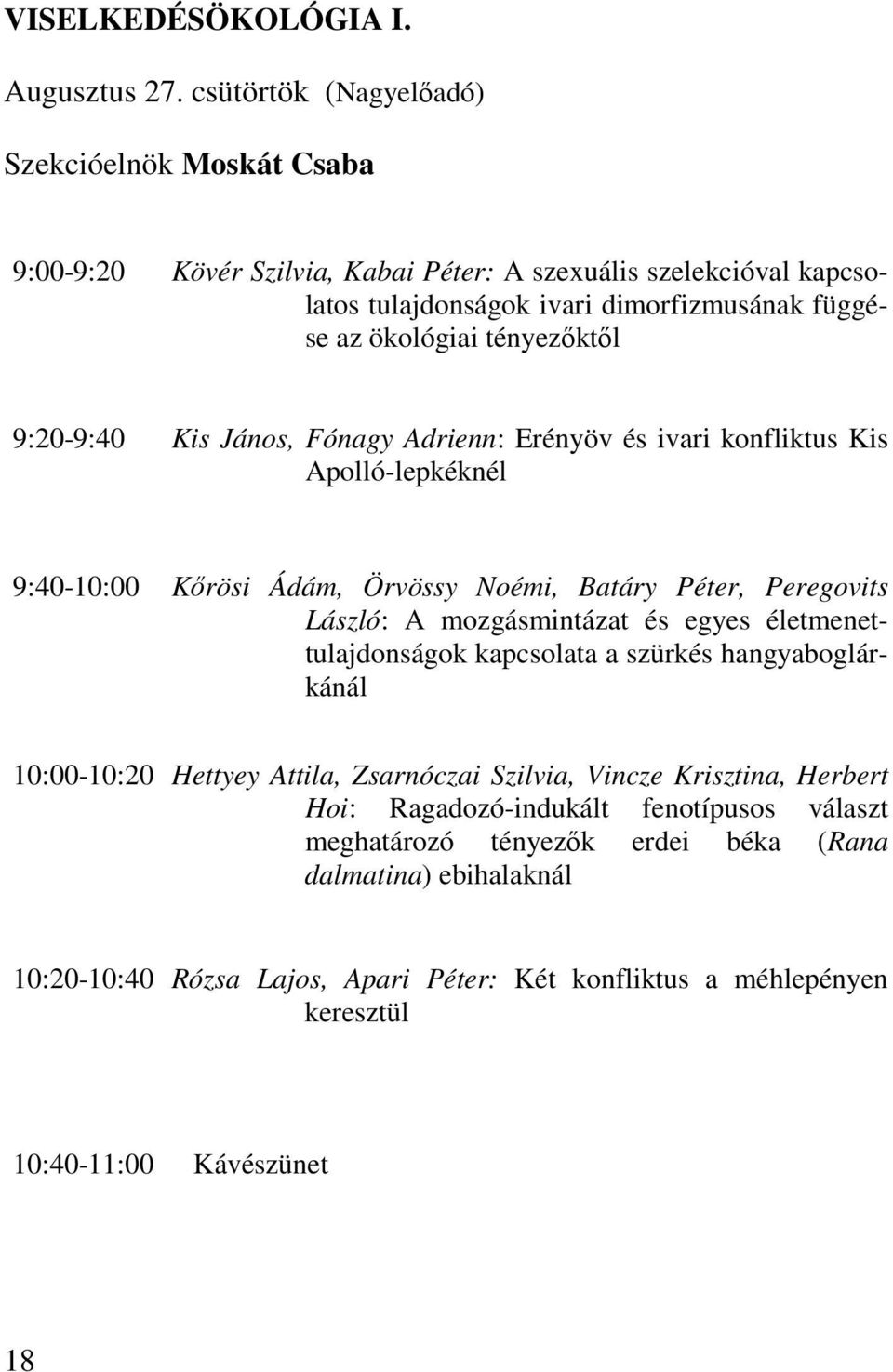 tényezıktıl 9:20-9:40 Kis János, Fónagy Adrienn: Erényöv és ivari konfliktus Kis Apolló-lepkéknél 9:40-10:00 Kırösi Ádám, Örvössy Noémi, Batáry Péter, Peregovits László: A mozgásmintázat