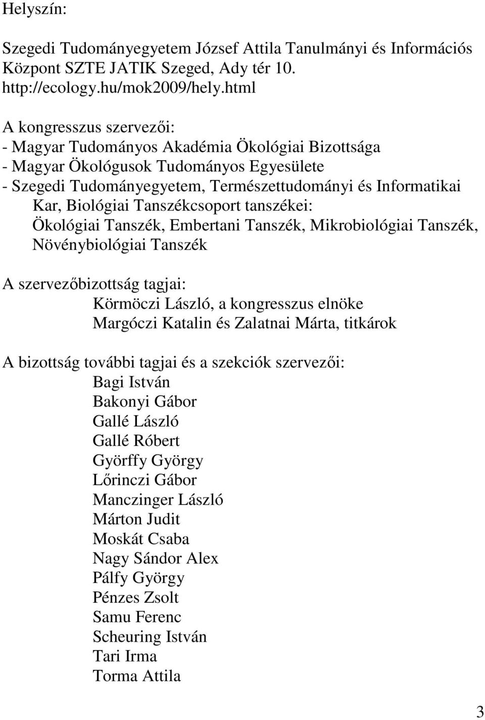 Tanszékcsoport tanszékei: Ökológiai Tanszék, Embertani Tanszék, Mikrobiológiai Tanszék, Növénybiológiai Tanszék A szervezıbizottság tagjai: Körmöczi László, a kongresszus elnöke Margóczi Katalin és