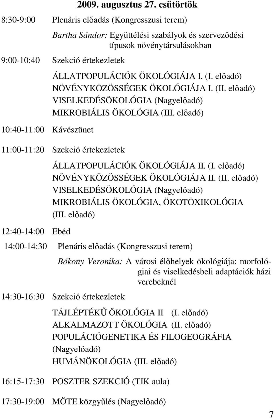 ÁLLATPOPULÁCIÓK ÖKOLÓGIÁJA I. (I. elıadó) NÖVÉNYKÖZÖSSÉGEK ÖKOLÓGIÁJA I. (II. elıadó) VISELKEDÉSÖKOLÓGIA (Nagyelıadó) MIKROBIÁLIS ÖKOLÓGIA (III.