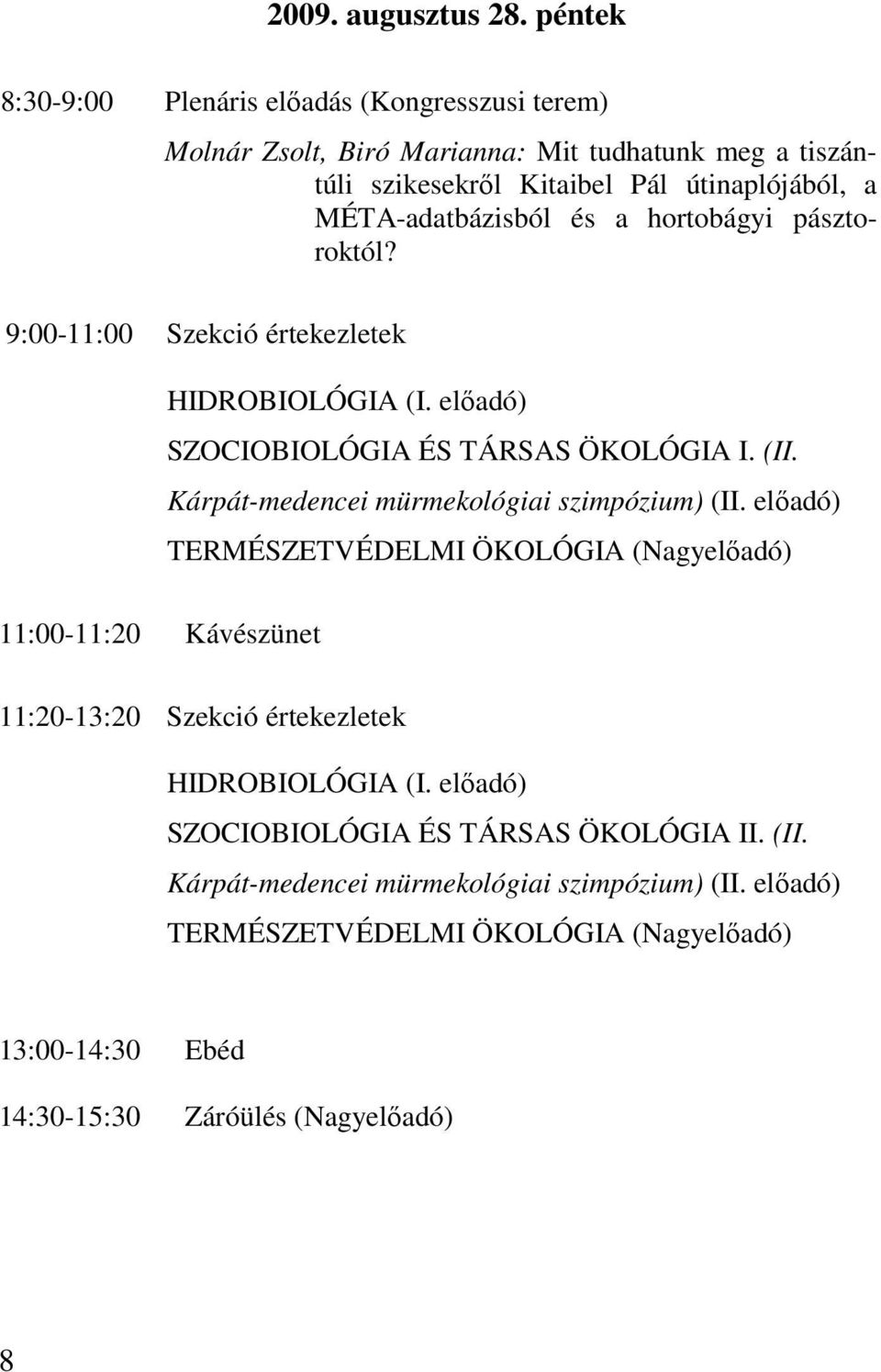 MÉTA-adatbázisból és a hortobágyi pásztoroktól? 9:00-11:00 Szekció értekezletek HIDROBIOLÓGIA (I. elıadó) SZOCIOBIOLÓGIA ÉS TÁRSAS ÖKOLÓGIA I. (II.