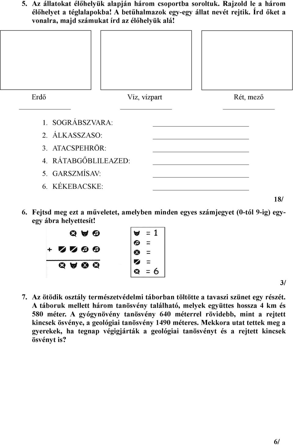 Fejtsd meg ezt a műveletet, amelyben minden egyes számjegyet (0-tól 9-ig) egyegy ábra helyettesít! 18/ 7. Az ötödik osztály természetvédelmi táborban töltötte a tavaszi szünet egy részét.