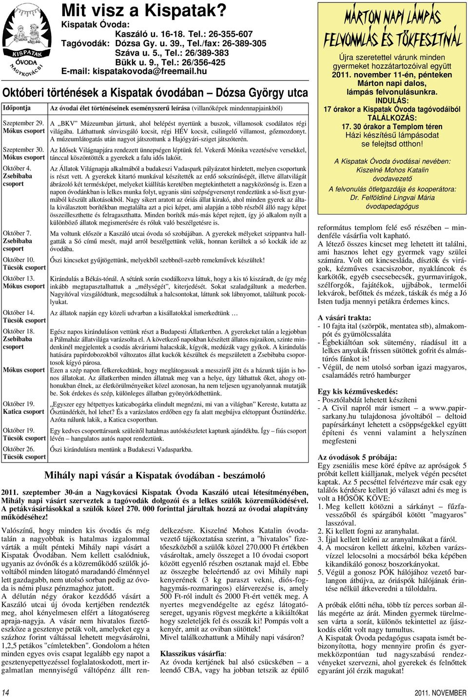 Tücsök csoport Október 13. Mókus csoport Október 14. Tücsök csoport Október 18. Zsebibaba csoport Mókus csoport Október 19. Katica csoport Október 19. Tücsök csoport Október 26.