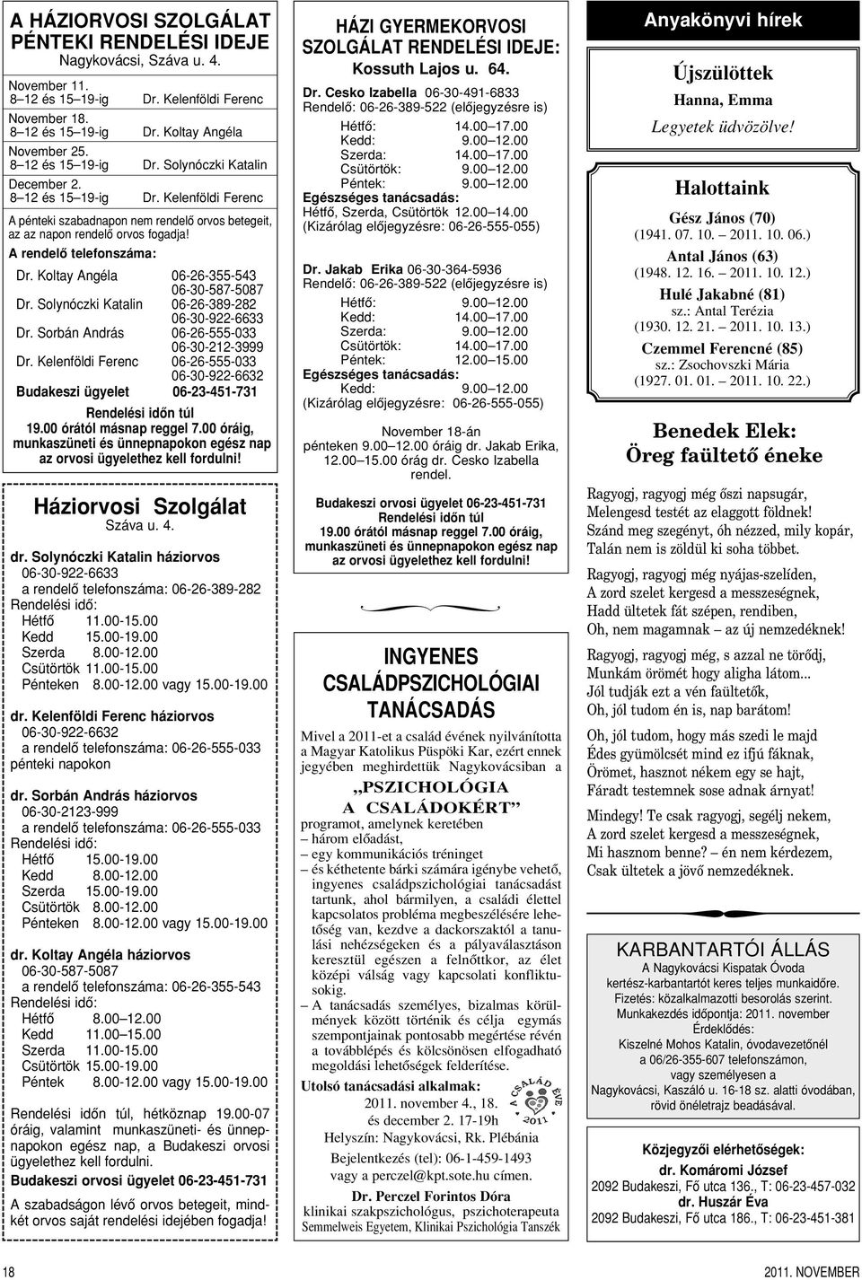 A rendelô telefonszáma: Dr. Koltay Angéla 06-26-355-543 06-30-587-5087 Dr. Solynóczki Katalin 06-26-389-282 06-30-922-6633 Dr. Sorbán András 06-26-555-033 06-30-212-3999 Dr.