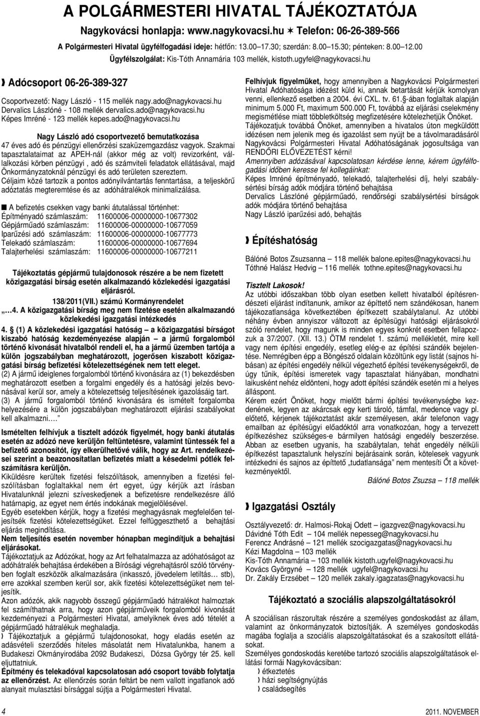 hu Dervalics Lászlóné - 108 mellék dervalics.ado@nagykovacsi.hu Képes Imréné - 123 mellék kepes.ado@nagykovacsi.hu Nagy László adó csoportvezetô bemutatkozása 47 éves adó és pénzügyi ellenôrzési szaküzemgazdász vagyok.