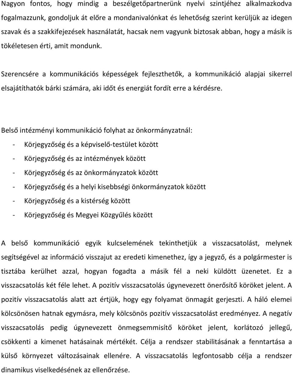 Szerencsére a kommunikációs képességek fejleszthetők, a kommunikáció alapjai sikerrel elsajátíthatók bárki számára, aki időt és energiát fordít erre a kérdésre.