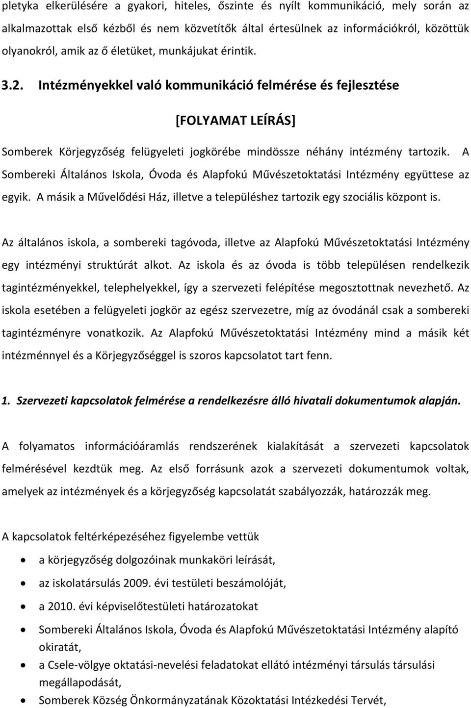 A Sombereki Általános Iskola, Óvoda és Alapfokú Művészetoktatási Intézmény együttese az egyik. A másik a Művelődési Ház, illetve a településhez tartozik egy szociális központ is.