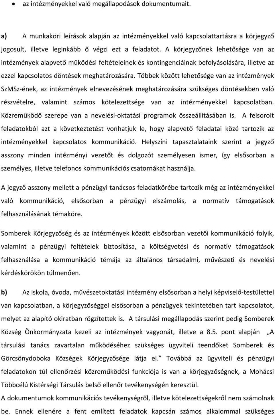 Többek között lehetősége van az intézmények SzMSz ének, az intézmények elnevezésének meghatározására szükséges döntésekben való részvételre, valamint számos kötelezettsége van az intézményekkel