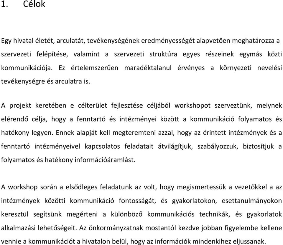 A projekt keretében e célterület fejlesztése céljából workshopot szerveztünk, melynek elérendő célja, hogy a fenntartó és intézményei között a kommunikáció folyamatos és hatékony legyen.