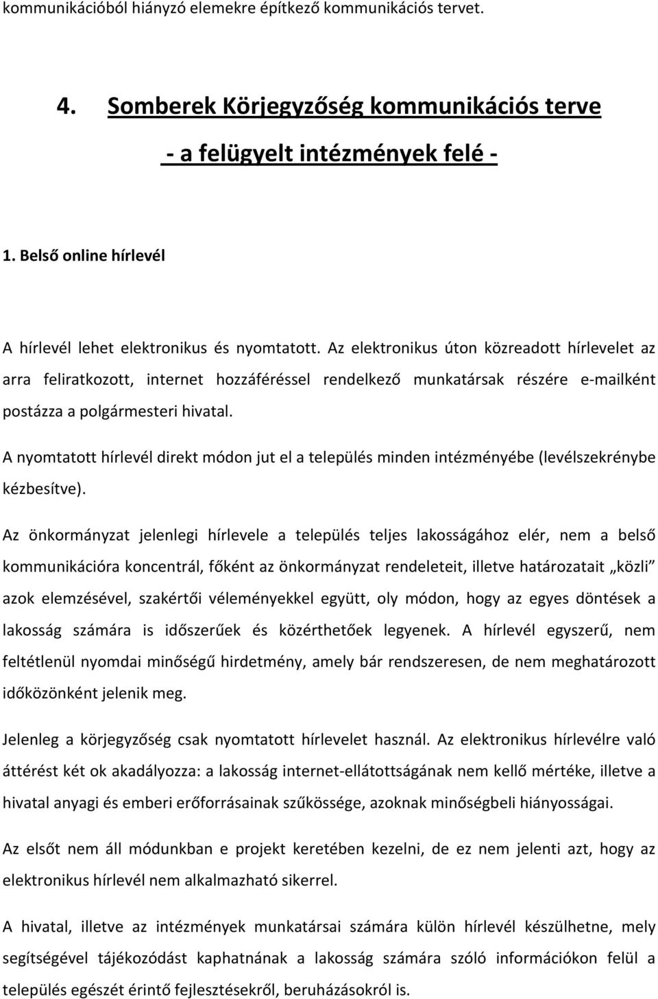 Az elektronikus úton közreadott hírlevelet az arra feliratkozott, internet hozzáféréssel rendelkező munkatársak részére e mailként postázza a polgármesteri hivatal.