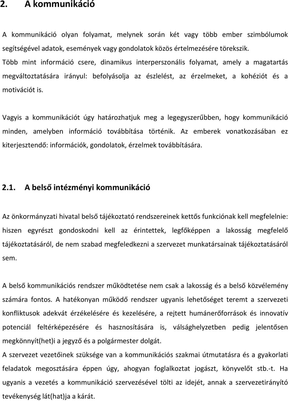 Vagyis a kommunikációt úgy határozhatjuk meg a legegyszerűbben, hogy kommunikáció minden, amelyben információ továbbítása történik.