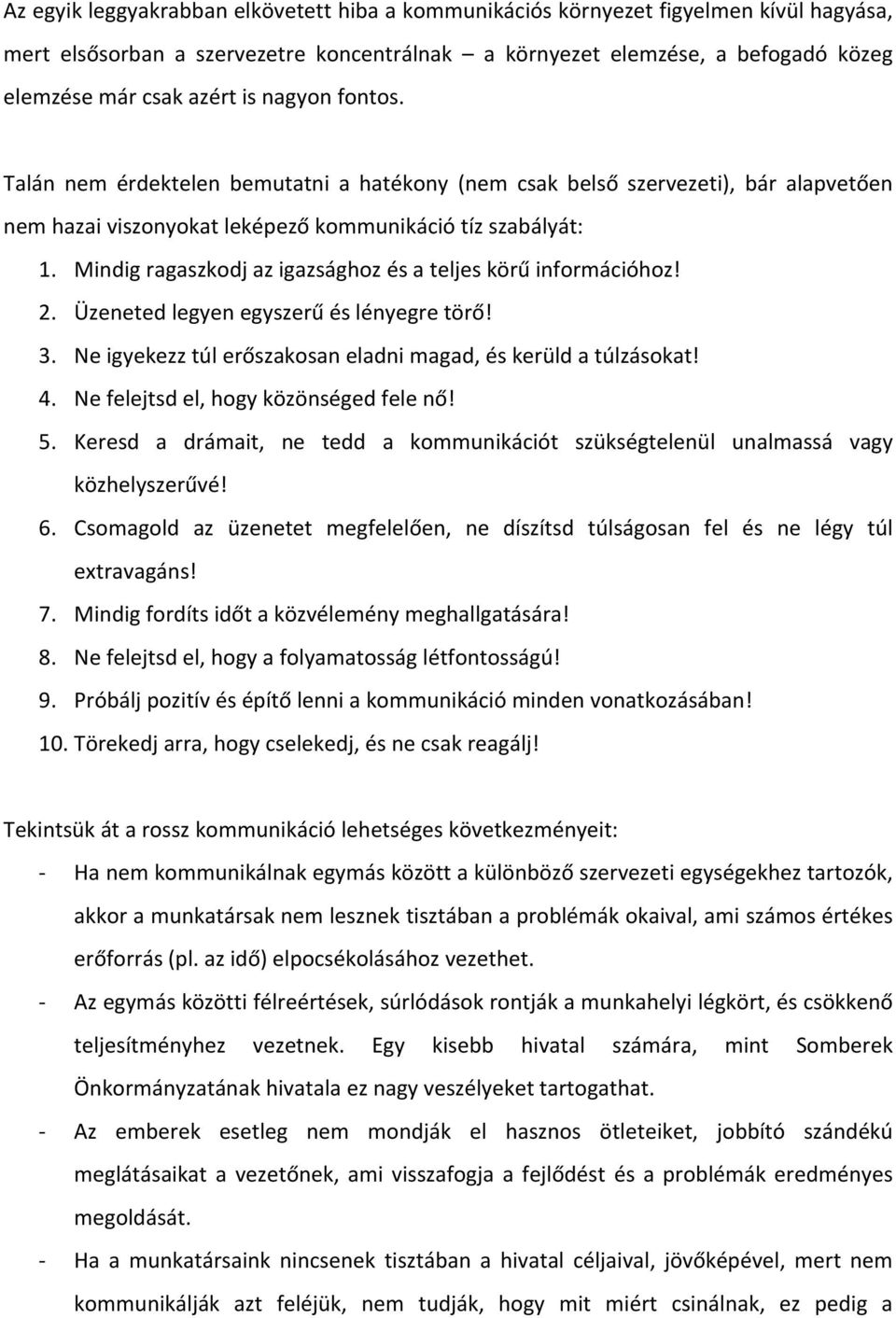 Mindig ragaszkodj az igazsághoz és a teljes körű információhoz! 2. Üzeneted legyen egyszerű és lényegre törő! 3. Ne igyekezz túl erőszakosan eladni magad, és kerüld a túlzásokat! 4.