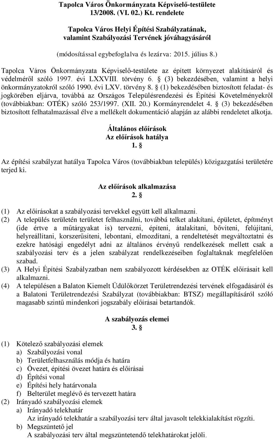 ) Tapolca Város Önkormányzata Képviselő-testülete az épített környezet alakításáról és védelméről szóló 1997. évi LXXVIII. törvény 6. (3) bekezdésében, valamint a helyi önkormányzatokról szóló 1990.