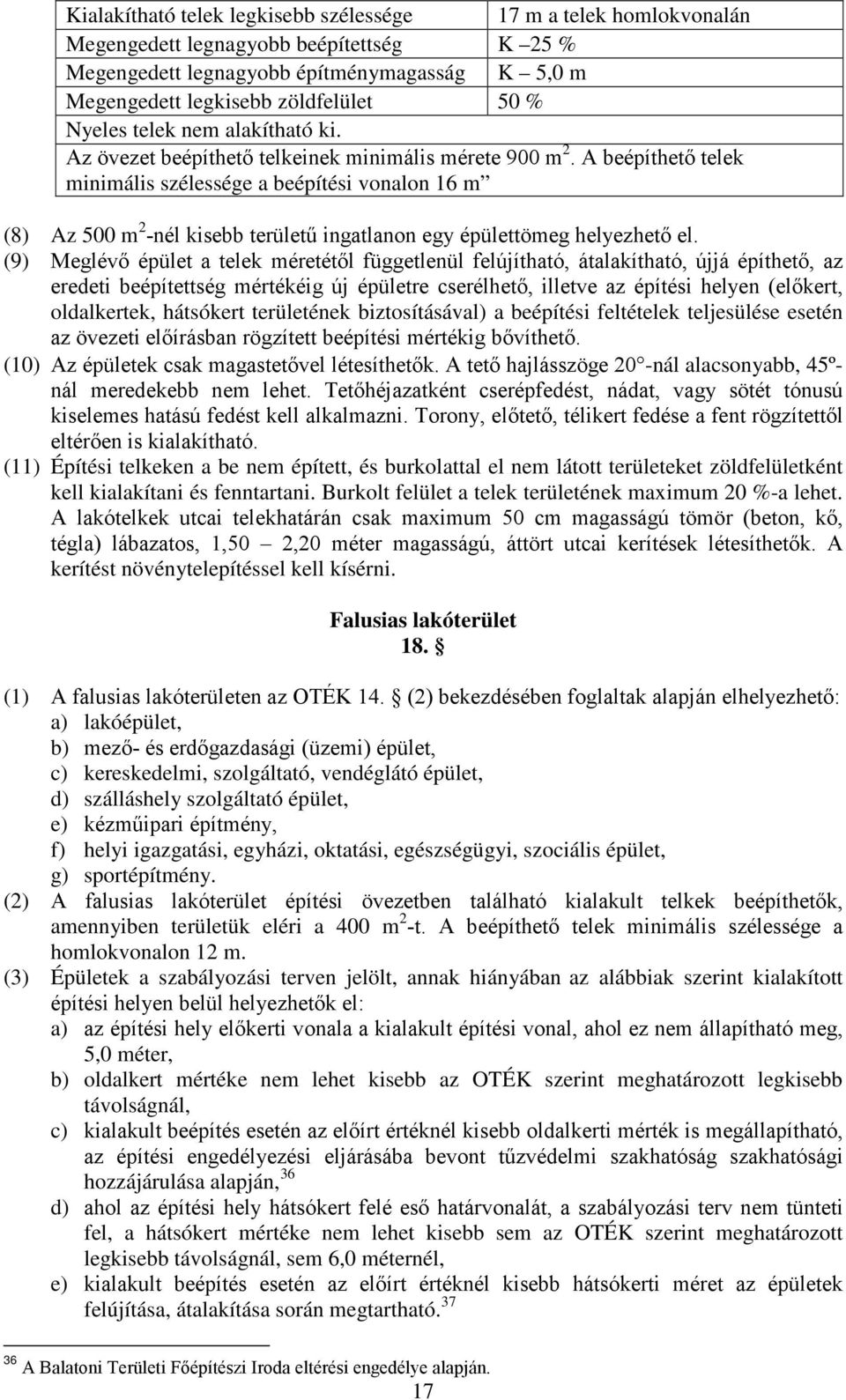 A beépíthető telek minimális szélessége a beépítési vonalon 16 m (8) Az 500 m 2 -nél kisebb területű ingatlanon egy épülettömeg helyezhető el.